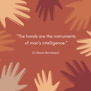 “The hands are the instruments of man’s intelligence.” Dr Maria Montessori. Surrounded by various child-sized hands.