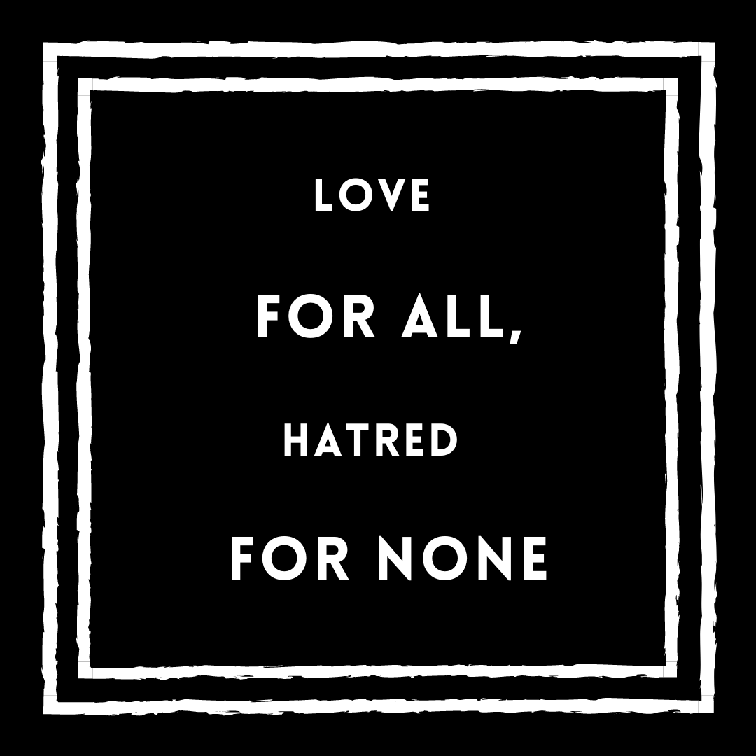 Love For All, Hatred For None, on a black background